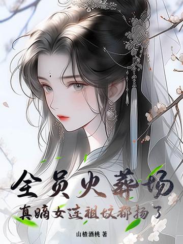 全员火葬场，真嫡女连祖坟都扬了全员火葬场，真嫡女连祖坟都扬了